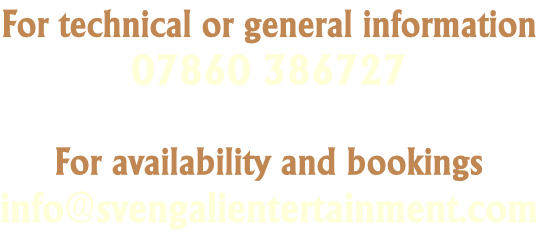 For technical or general information 07860 386727  For availability and bookings info@svengalientertainment.com